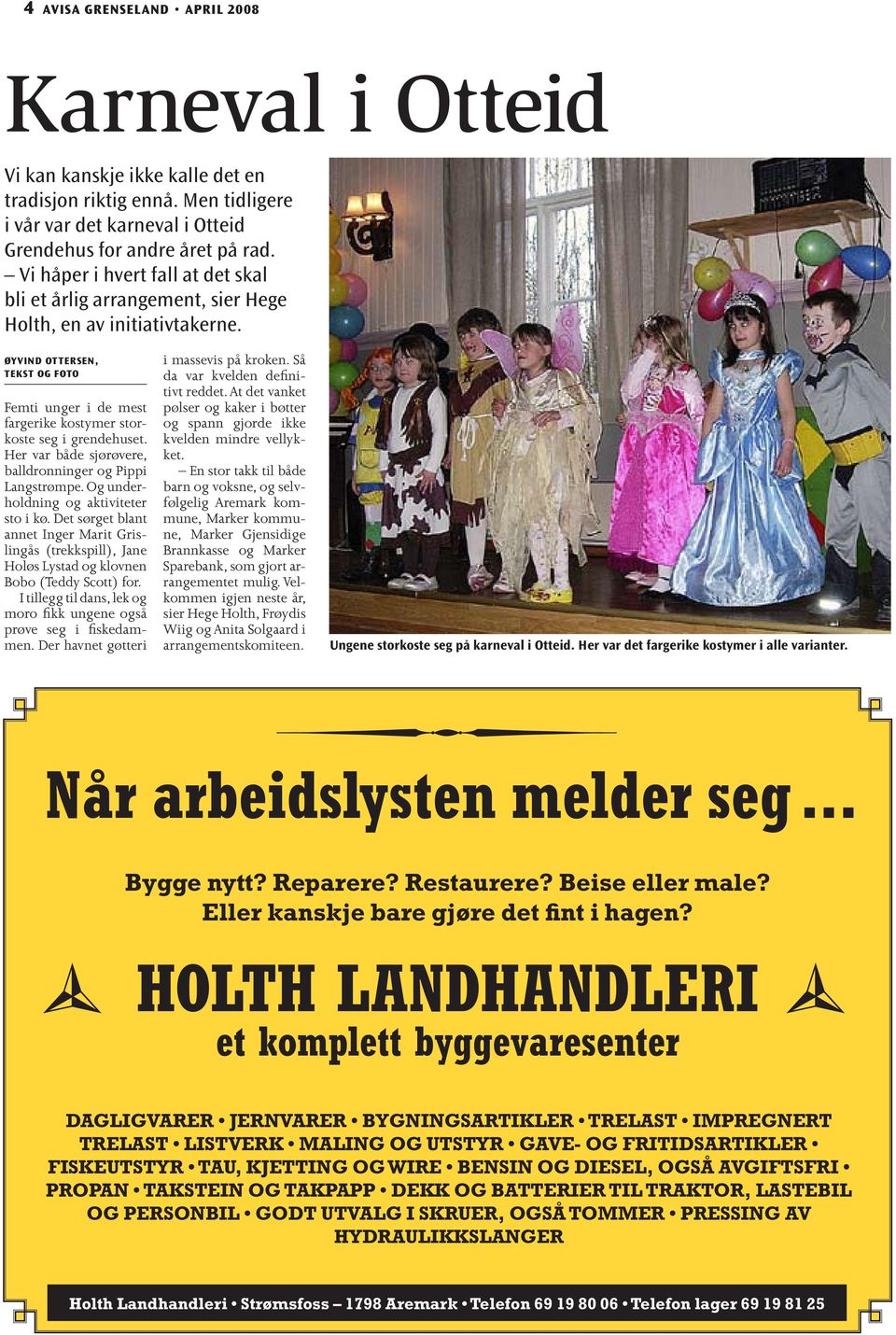 Øyvind Ottersen, tekst og foto Femti unger i de mest fargerike kostymer storkoste seg i grendehuset. Her var både sjørøvere, balldronninger og Pippi Langstrømpe.