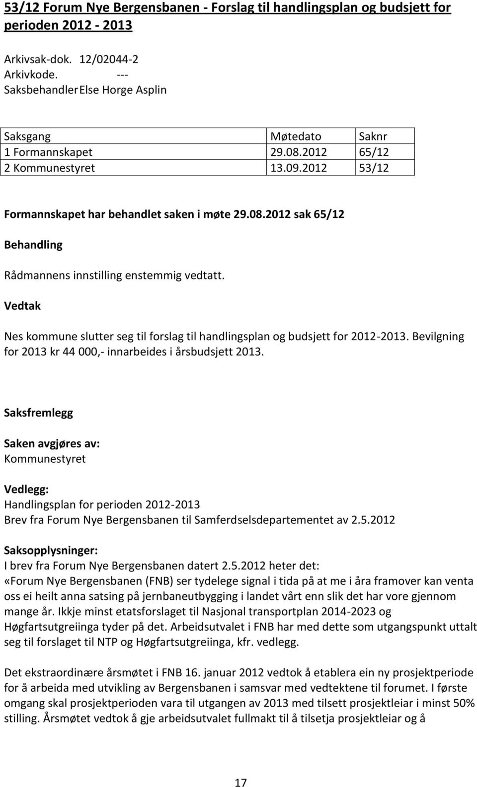 Vedtak Nes kommune slutter seg til forslag til handlingsplan og budsjett for 2012-2013. Bevilgning for 2013 kr 44 000,- innarbeides i årsbudsjett 2013.