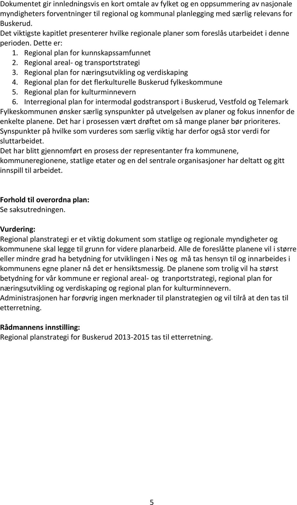 Regional plan for næringsutvikling og verdiskaping 4. Regional plan for det flerkulturelle Buskerud fylkeskommune 5. Regional plan for kulturminnevern 6.