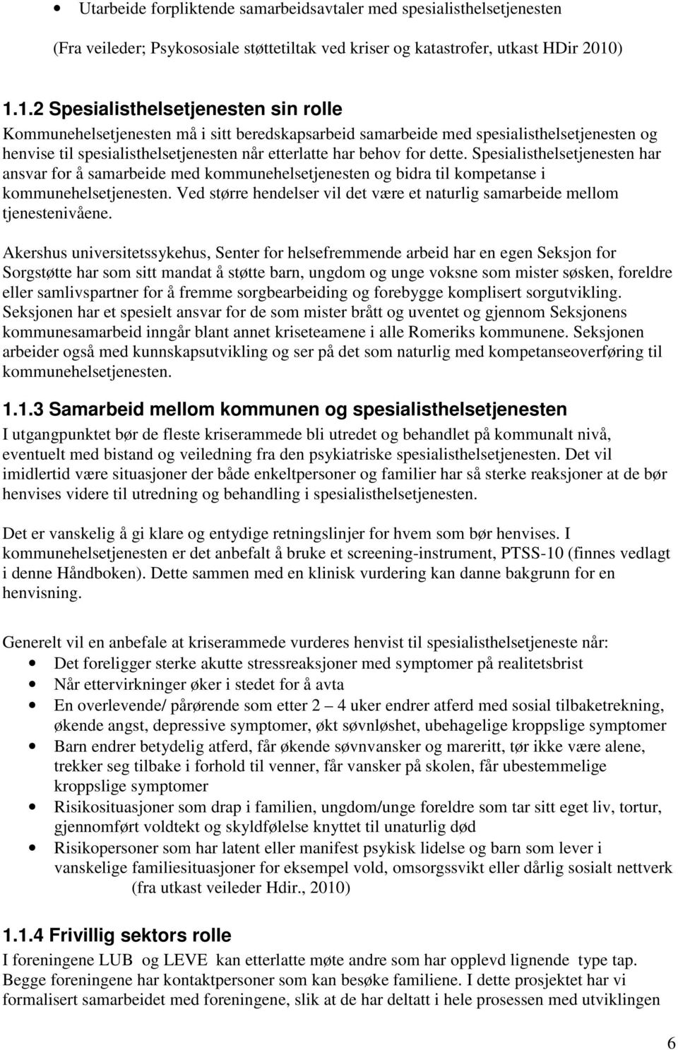 for dette. Spesialisthelsetjenesten har ansvar for å samarbeide med kommunehelsetjenesten og bidra til kompetanse i kommunehelsetjenesten.