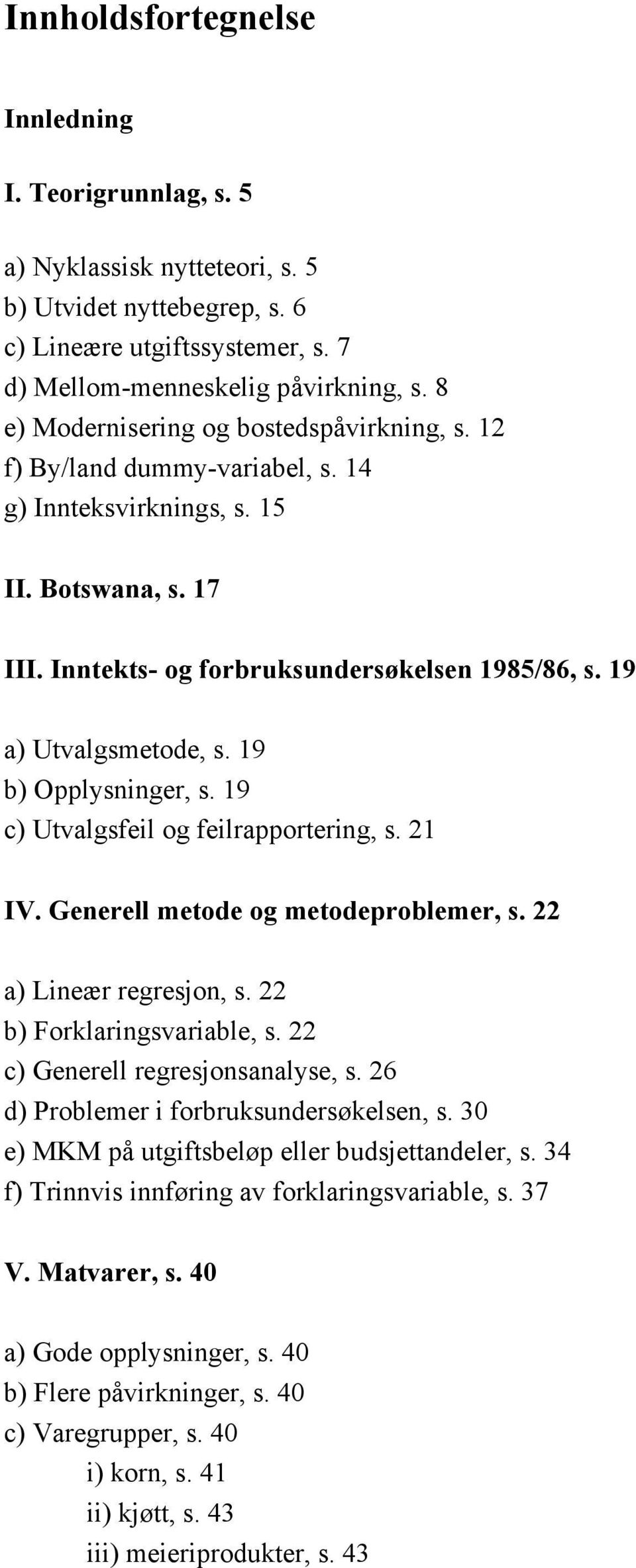 9 b) Opplysnnger, s. 9 c) Utvalgsfel og felrapporterng, s. 2 IV. Generell metode og metodeproblemer, s. 22 a) Lneær regresjon, s. 22 b) Forklarngsvarable, s. 22 c) Generell regresjonsanalyse, s.