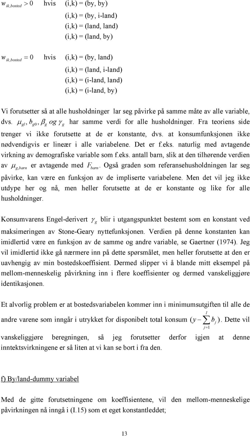 Fra teorens sde trenger v kke forutsette at de er konstante, dvs. at konsumfunksjonen kke nødvendgvs er lneær alle varabelene. Det er f.eks. naturlg med avtagende vrknng av demografske varable som f.