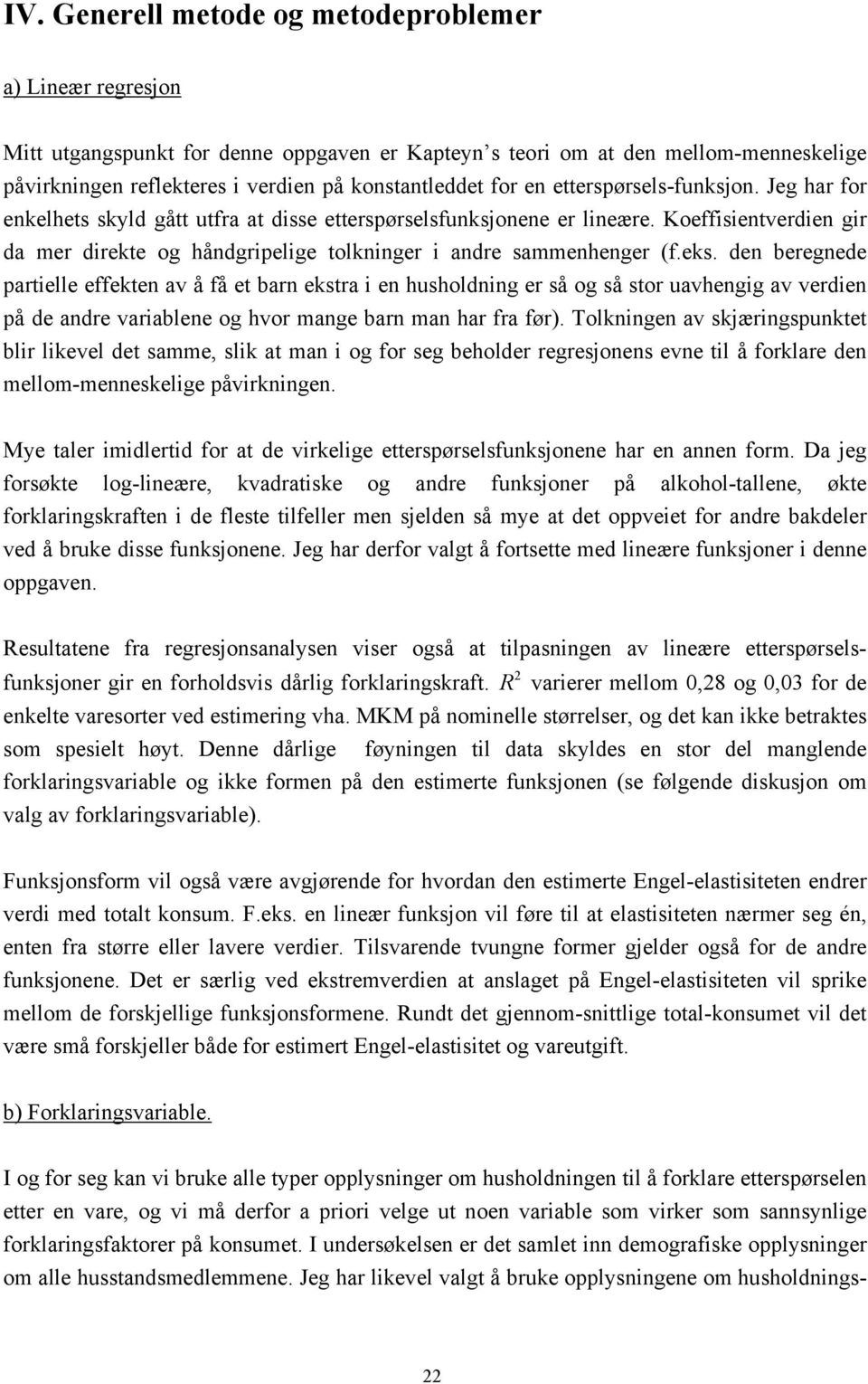 den beregnede partelle effekten av å få et barn ekstra en husholdnng er så og så stor uavhengg av verden på de andre varablene og hvor mange barn man har fra før).