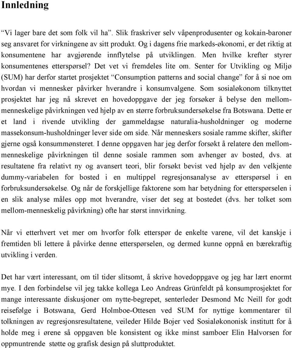 Senter for Utvklng og Mljø (SUM) har derfor startet prosjektet Consumpton patterns and socal change for å s noe om hvordan v mennesker påvrker hverandre konsumvalgene.