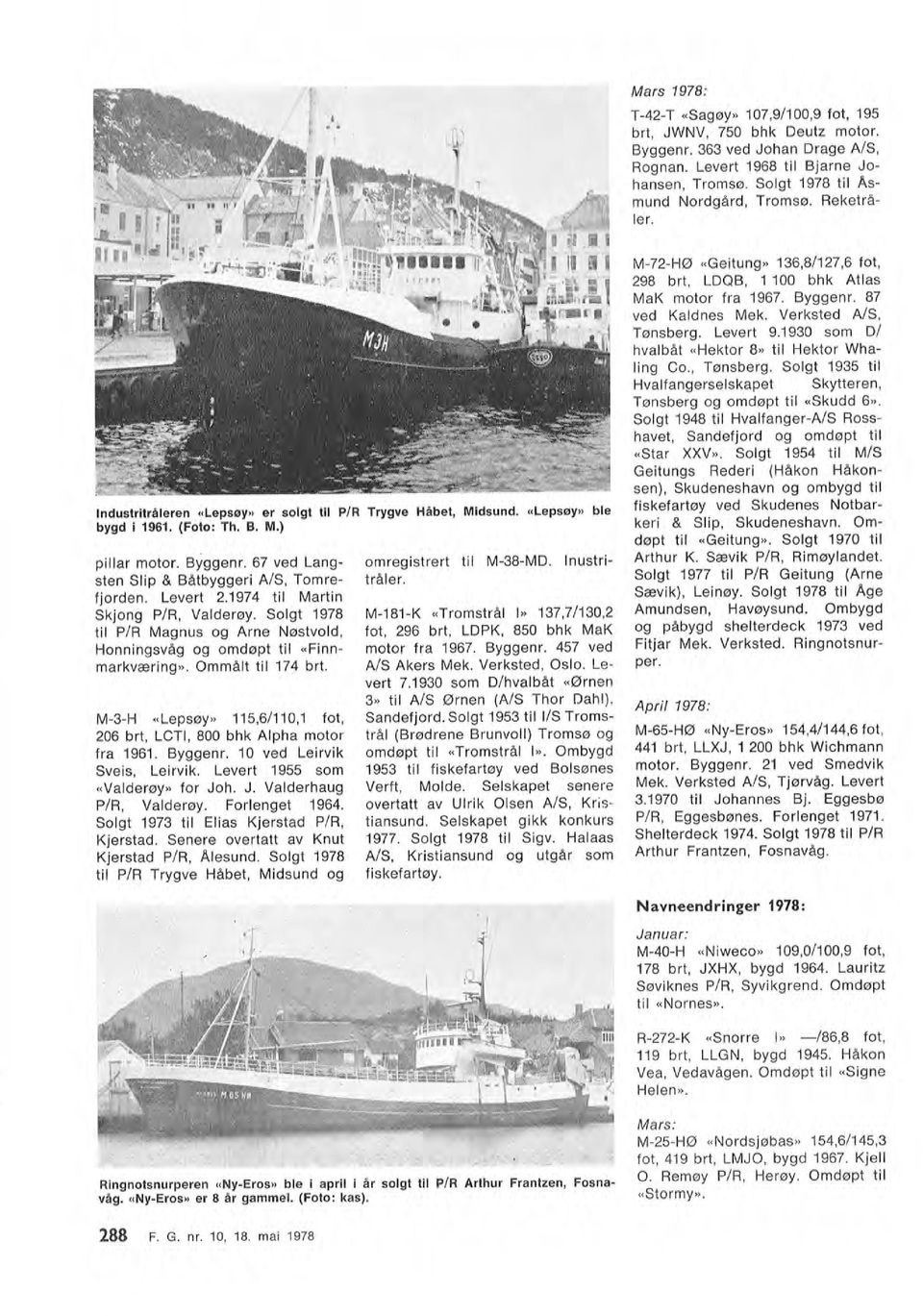Apri 1978: Honningsvåg og omdøpt ti «Finnmarkværing». Ommåt ti 174 brt. Sveis, Leirvik. Levert 1955 som «Vaderøy» for Joh. J. Vaderhaug P/R, Vaderøy. Forenget 1964.