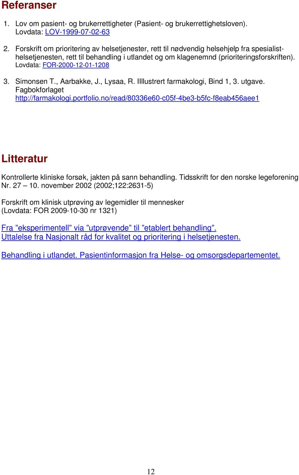 Lovdata: FOR-2000-12-01-1208 3. Simonsen T., Aarbakke, J., Lysaa, R. IIllustrert farmakologi, Bind 1, 3. utgave. Fagbokforlaget http://farmakologi.portfolio.