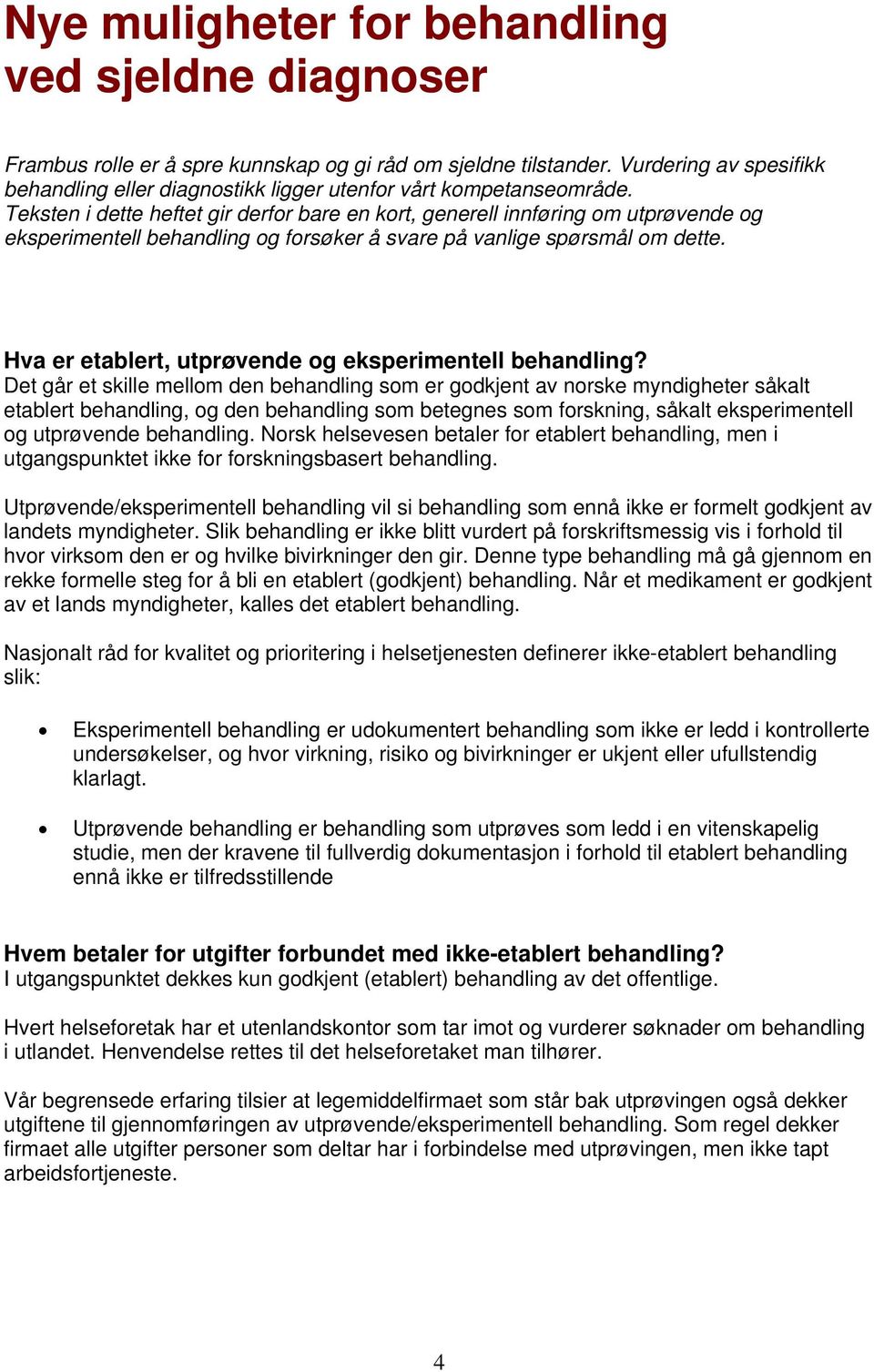 Teksten i dette heftet gir derfor bare en kort, generell innføring om utprøvende og eksperimentell behandling og forsøker å svare på vanlige spørsmål om dette.