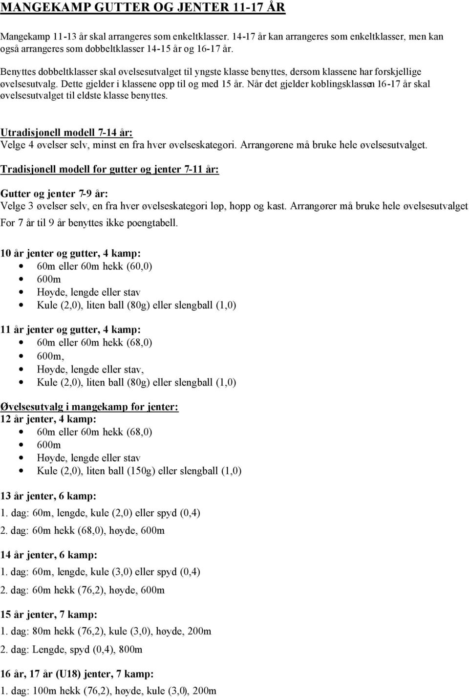 Når det gjelder koblingsklassen 16-17 år skal øvelsesutvalget til eldste klasse benyttes. Utradisjonell modell 7-14 år: Velge 4 øvelser selv, minst en fra hver øvelseskategori.