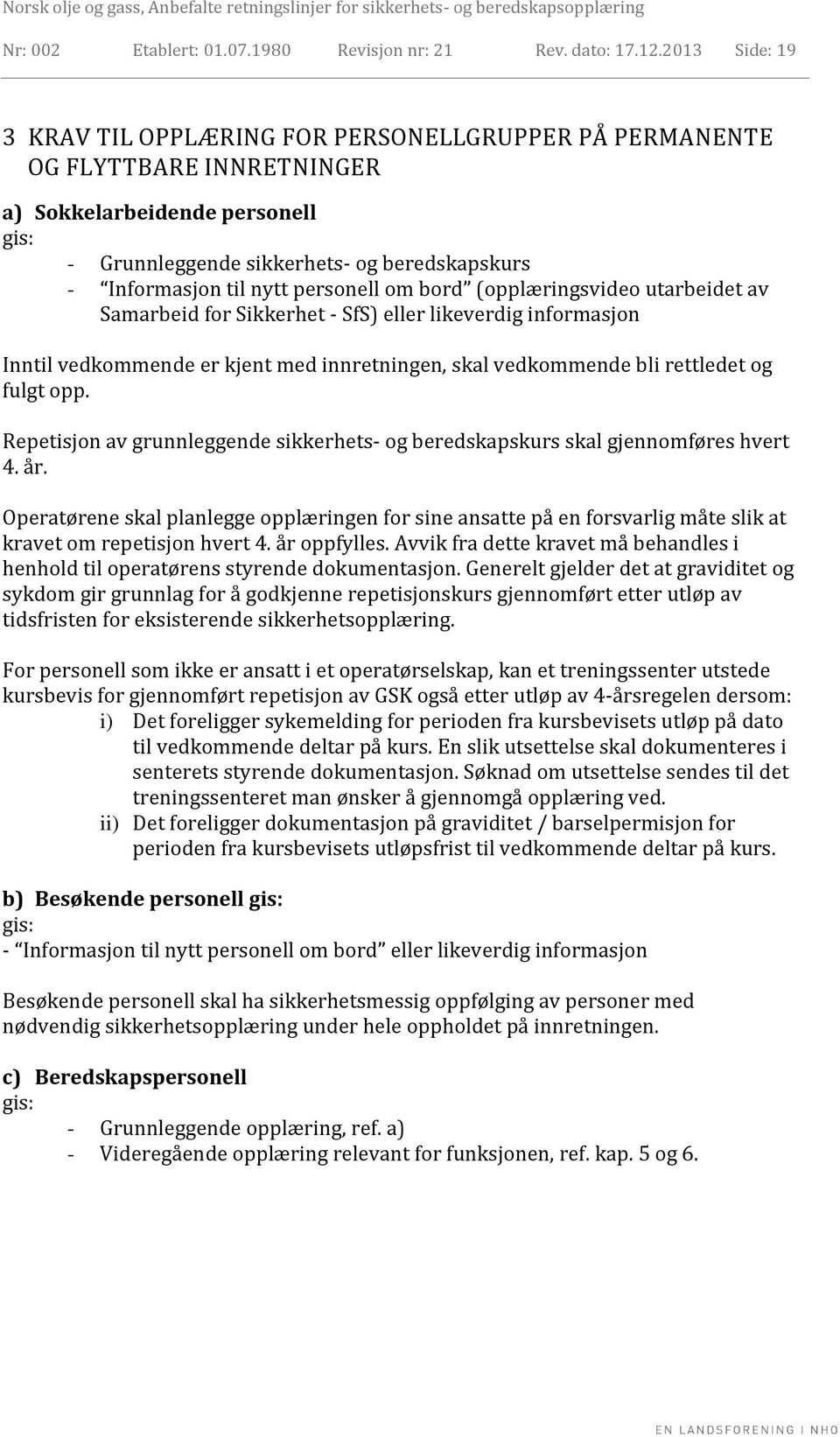 personell om bord (opplæringsvideo utarbeidet av Samarbeid for Sikkerhet - SfS) eller likeverdig informasjon Inntil vedkommende er kjent med innretningen, skal vedkommende bli rettledet og fulgt opp.