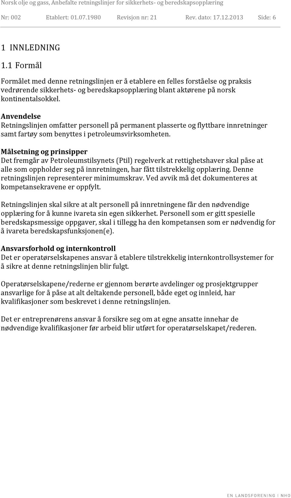 Anvendelse Retningslinjen omfatter personell på permanent plasserte og flyttbare innretninger samt fartøy som benyttes i petroleumsvirksomheten.