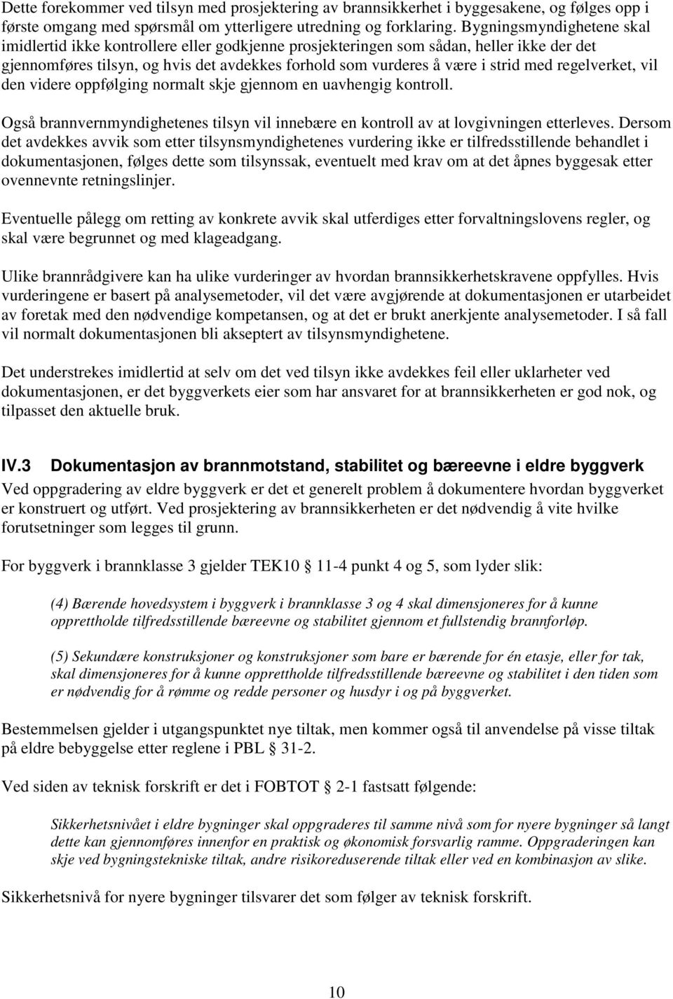 regelverket, vil den videre oppfølging normalt skje gjennom en uavhengig kontroll. Også brannvernmyndighetenes tilsyn vil innebære en kontroll av at lovgivningen etterleves.