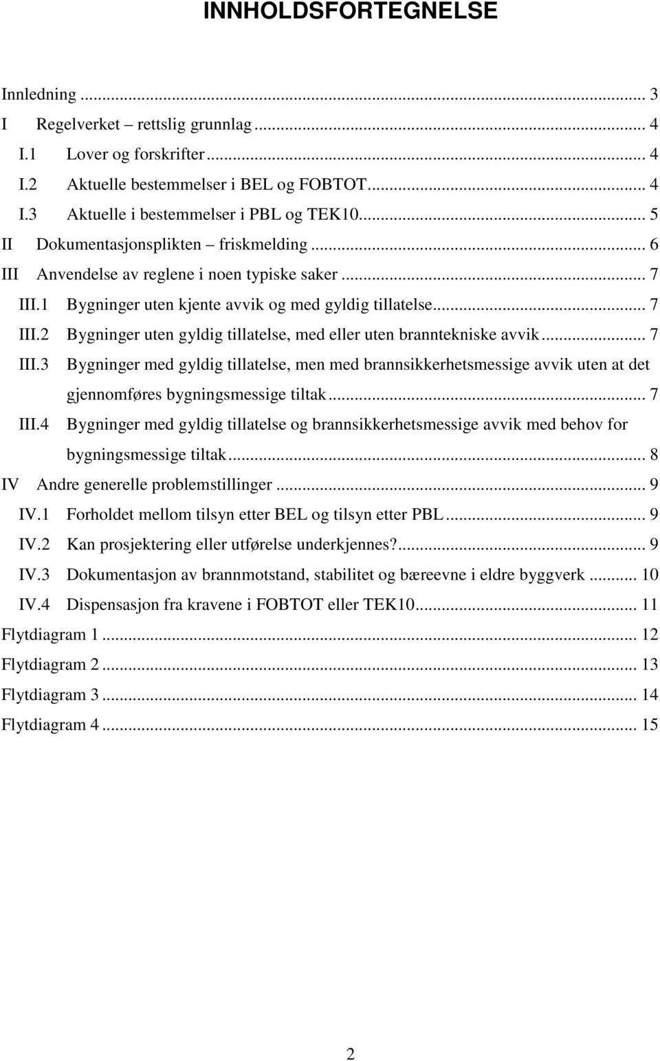 .. 7 III.3 Bygninger med gyldig tillatelse, men med brannsikkerhetsmessige avvik uten at det gjennomføres bygningsmessige tiltak... 7 III.4 Bygninger med gyldig tillatelse og brannsikkerhetsmessige avvik med behov for bygningsmessige tiltak.