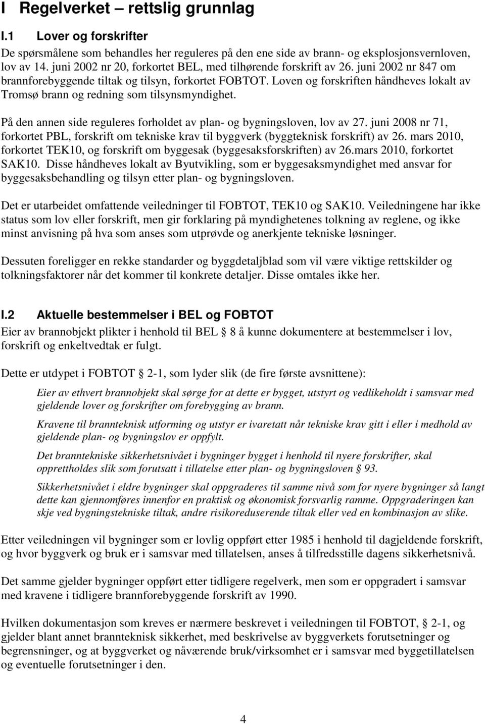 Loven og forskriften håndheves lokalt av Tromsø brann og redning som tilsynsmyndighet. På den annen side reguleres forholdet av plan- og bygningsloven, lov av 27.
