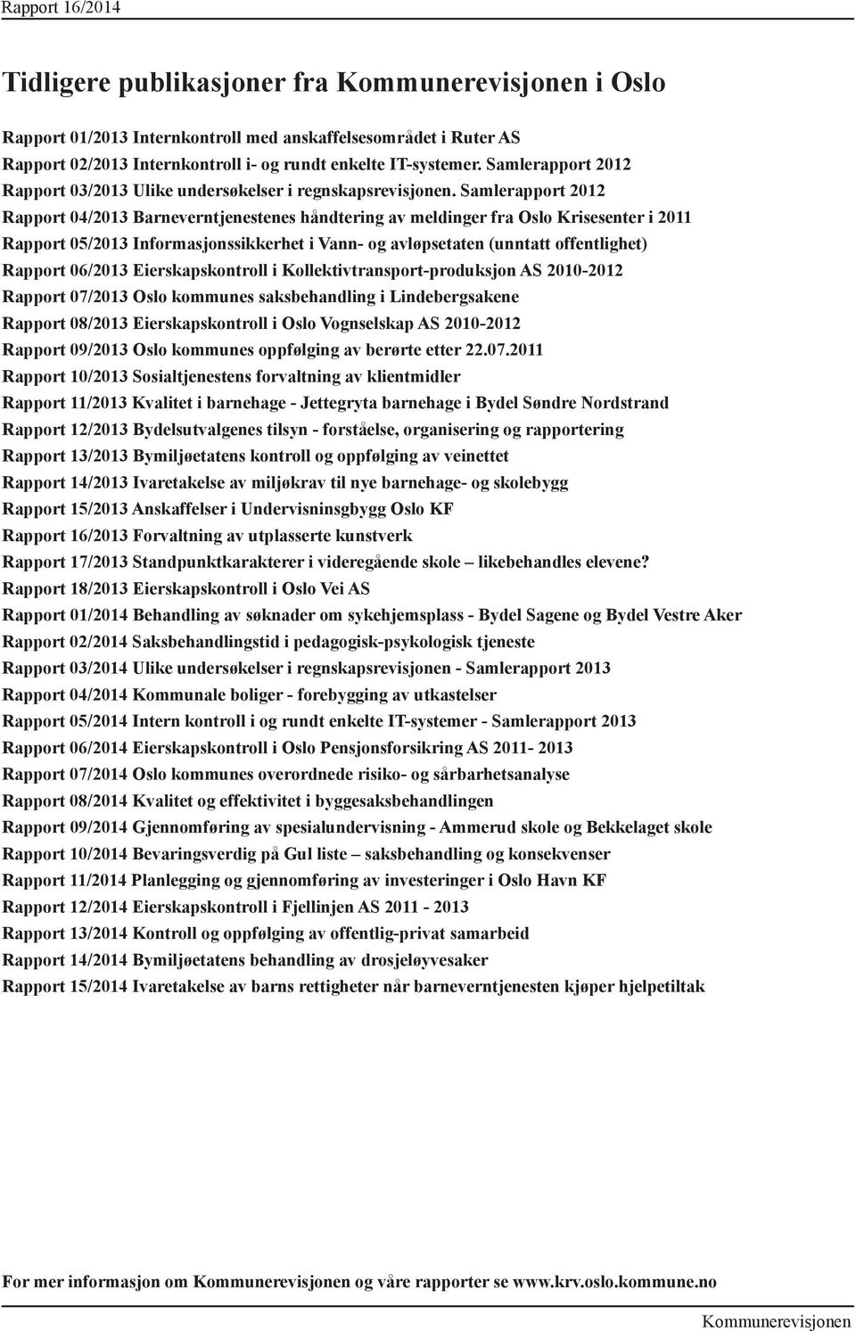 Samlerapport 2012 Rapport 04/2013 Barneverntjenestenes håndtering av meldinger fra Oslo Krisesenter i 2011 Rapport 05/2013 Informasjonssikkerhet i Vann- og avløpsetaten (unntatt offentlighet) Rapport