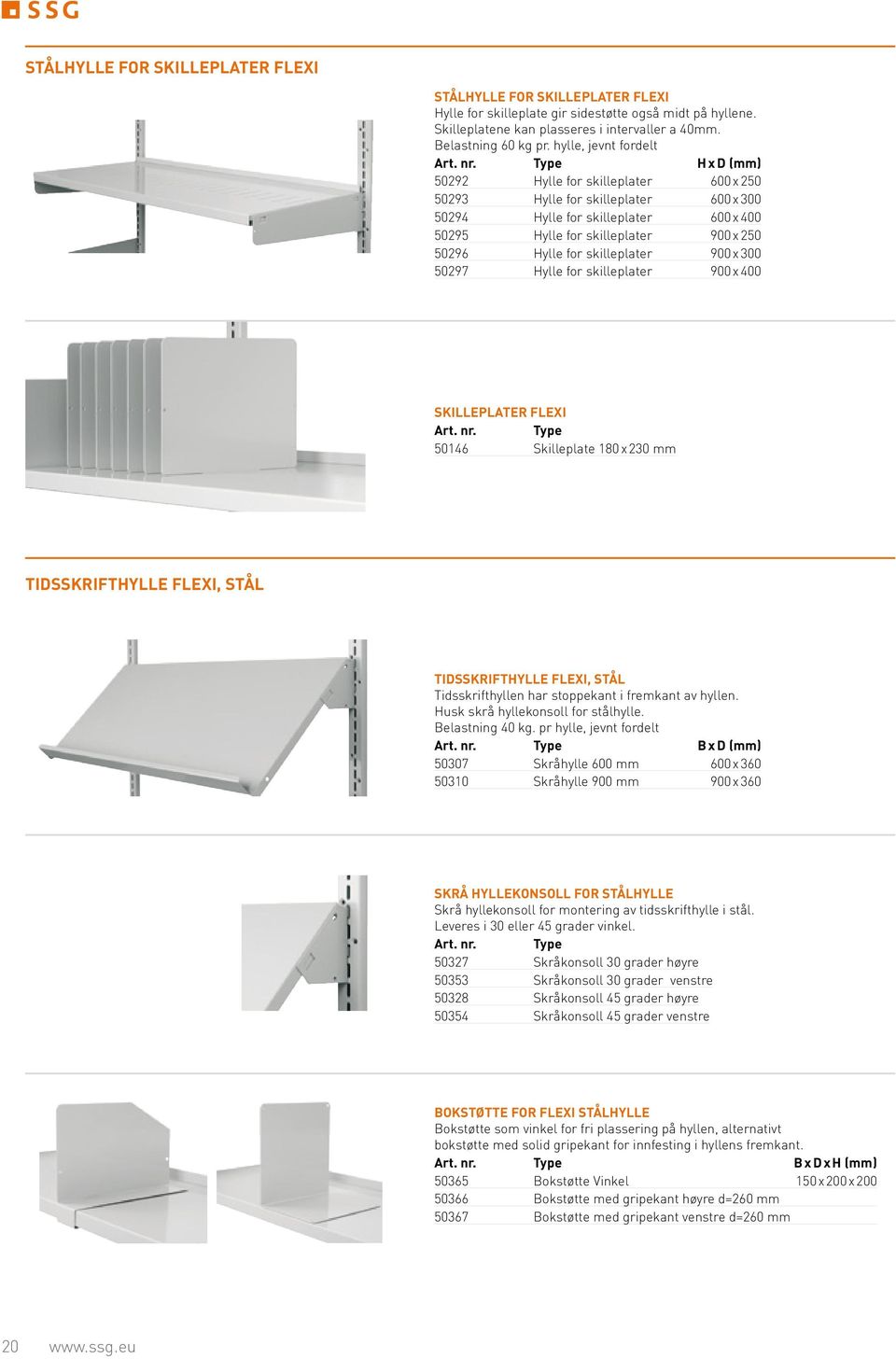 Type h x D (mm) 50292 Hylle for skilleplater 600 x 250 50293 Hylle for skilleplater 600 x 300 50294 Hylle for skilleplater 600 x 400 50295 Hylle for skilleplater 900 x 250 50296 Hylle for