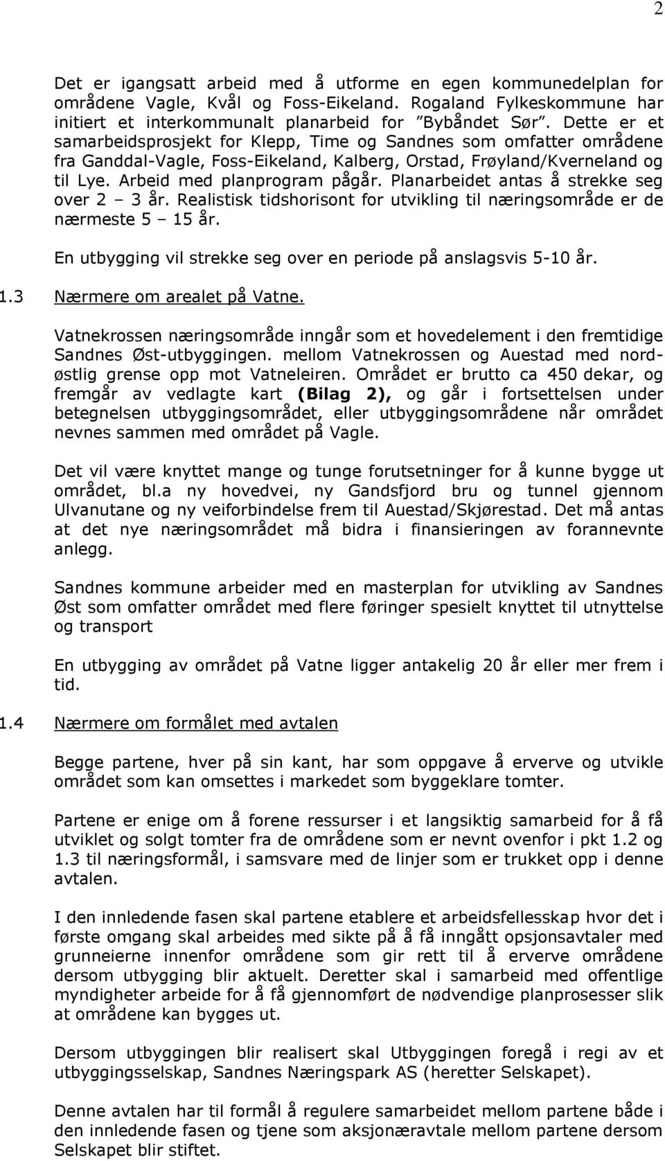 Planarbeidet antas å strekke seg over 2 3 år. Realistisk tidshorisont for utvikling til næringsområde er de nærmeste 5 15 år. En utbygging vil strekke seg over en periode på anslagsvis 5-10 år. 1.3 Nærmere om arealet på Vatne.