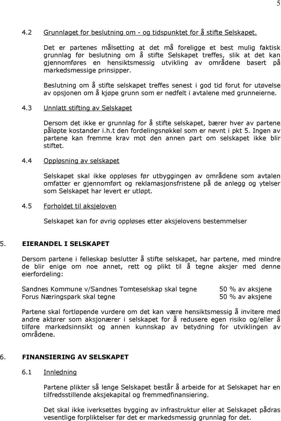 på markedsmessige prinsipper. Beslutning om å stifte selskapet treffes senest i god tid forut for utøvelse av opsjonen om å kjøpe grunn som er nedfelt i avtalene med grunneierne. 4.