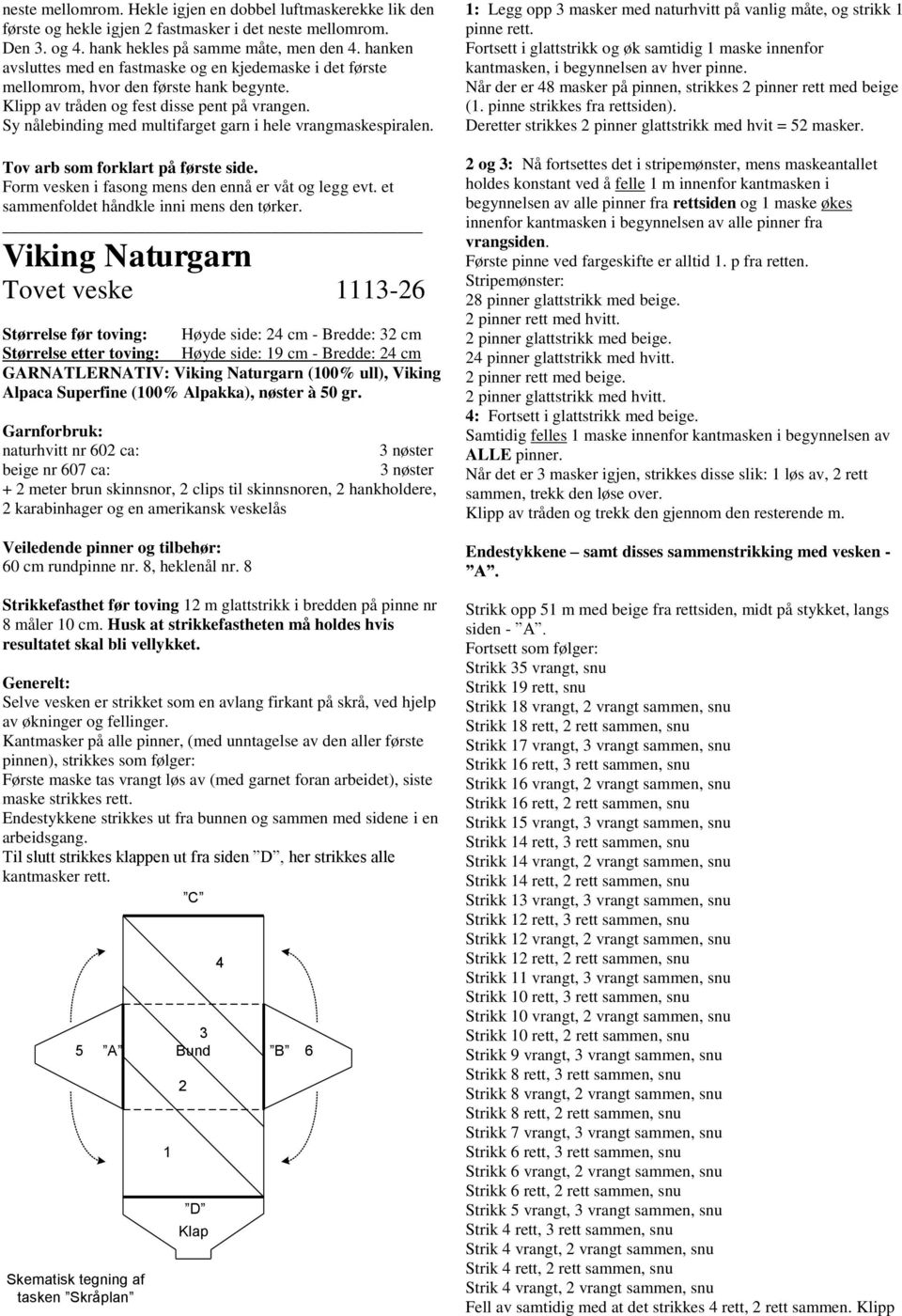 Sy nålebinding med multifarget garn i hele vrangmaskespiralen. Form vesken i fasong mens den ennå er våt og legg evt. et sammenfoldet håndkle inni mens den tørker.