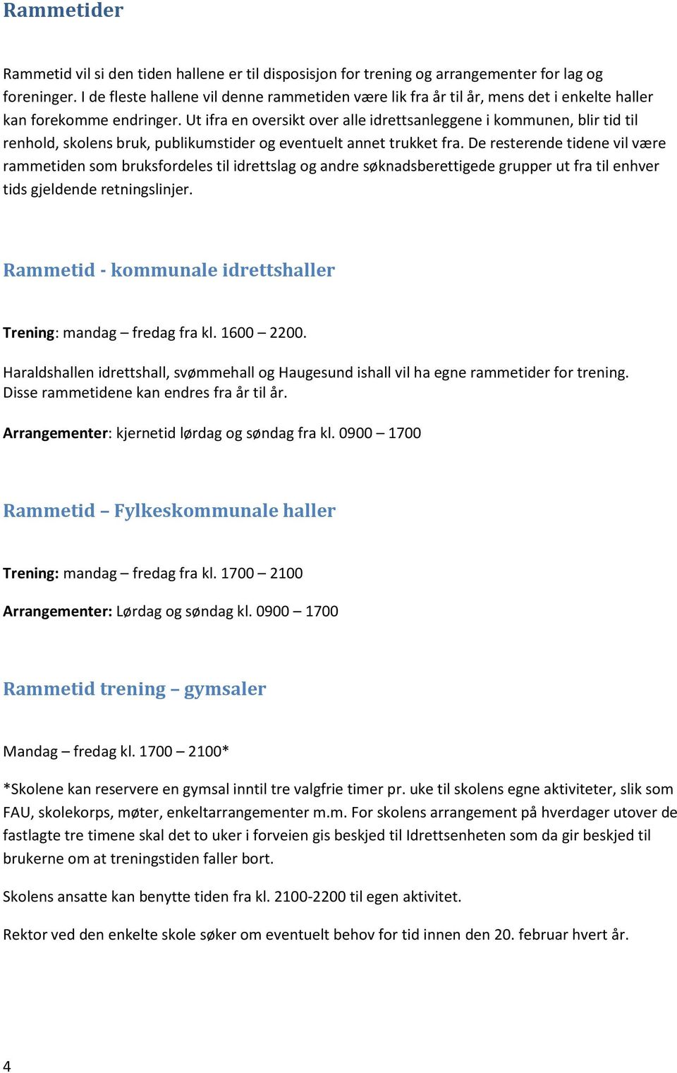 Ut ifra en oversikt over alle idrettsanleggene i kommunen, blir tid til renhold, skolens bruk, publikumstider og eventuelt annet trukket fra.