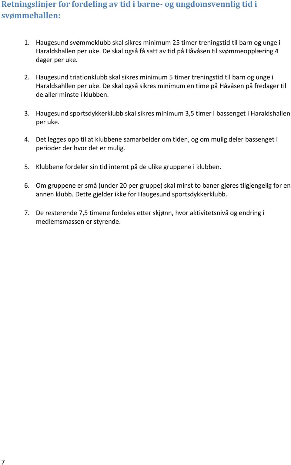 De skal også sikres minimum en time på Håvåsen på fredager til de aller minste i klubben. 3. Haugesund sportsdykkerklubb skal sikres minimum 3,5 timer i bassenget i Haraldshallen per uke. 4.