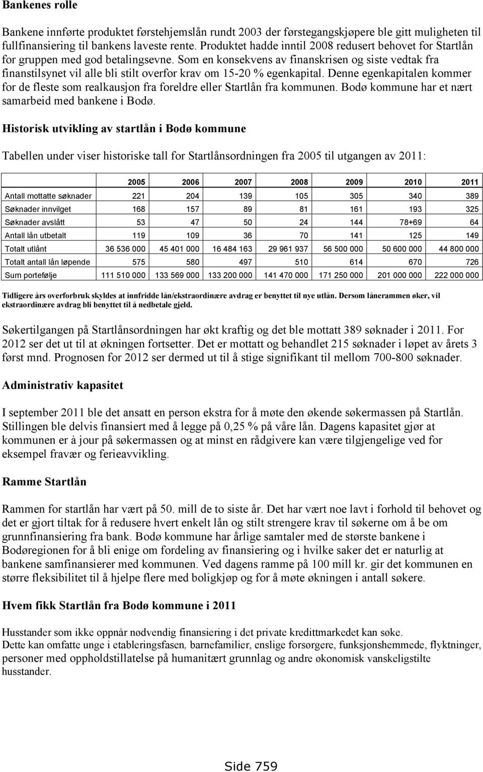 Som en konsekvens av finanskrisen og siste vedtak fra finanstilsynet vil alle bli stilt overfor krav om 15-20 % egenkapital.