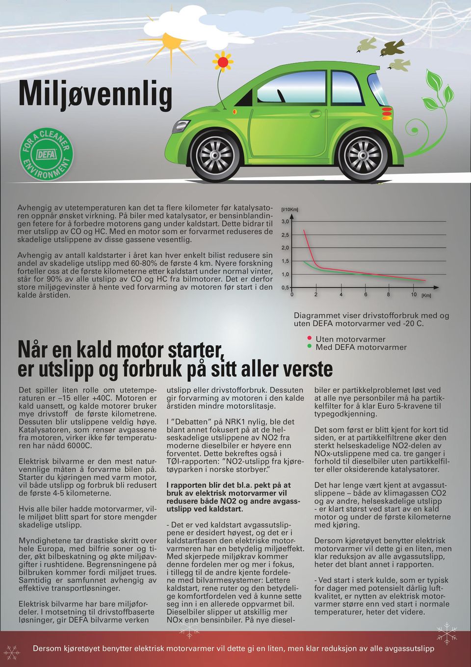 Med en motor som er forvarmet reduseres de skadelige utslippene av disse gassene vesentlig.