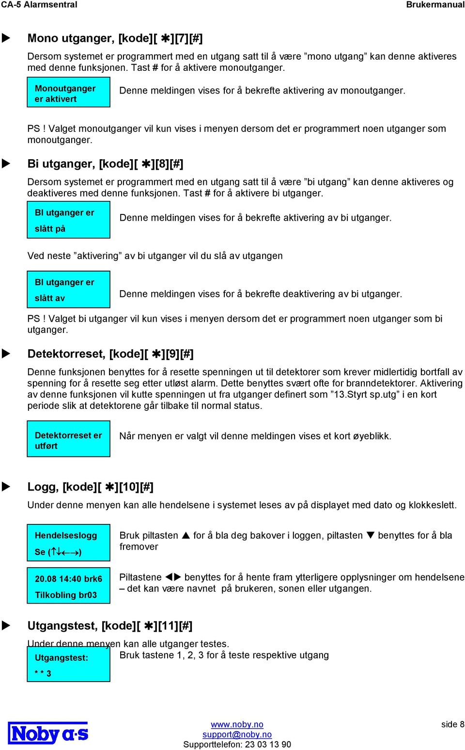 Bi utganger, [kode][ ][8][#] Dersom systemet er programmert med en utgang satt til å være bi utgang kan denne aktiveres og deaktiveres med denne funksjonen. Tast # for å aktivere bi utganger.