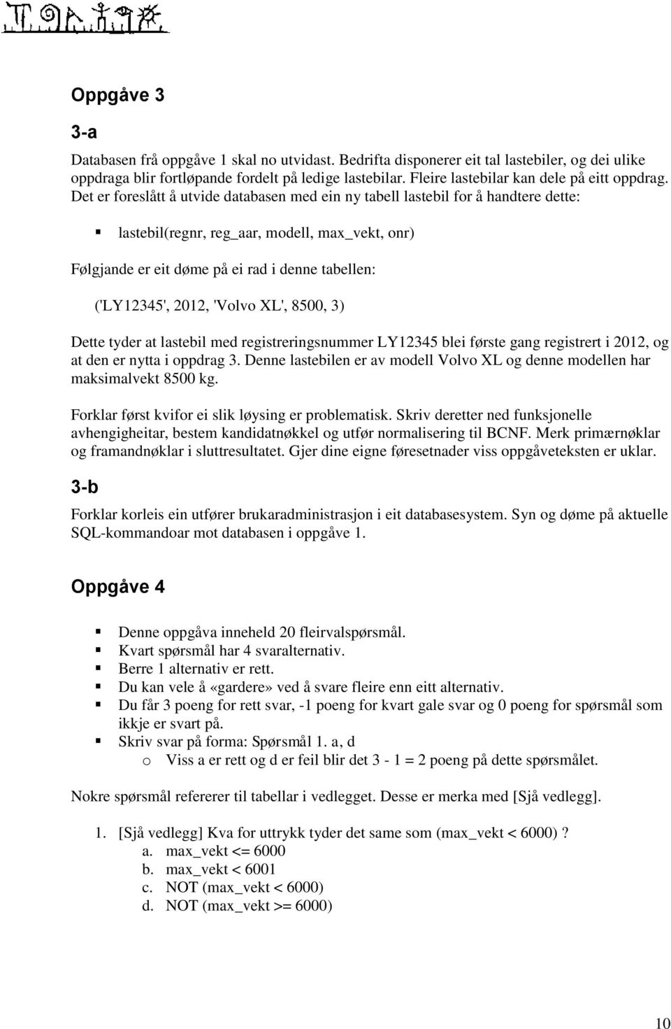 Det er foreslått å utvide databasen med ein ny tabell lastebil for å handtere dette: lastebil(regnr, reg_aar, modell, max_vekt, onr) Følgjande er eit døme på ei rad i denne tabellen: ('LY12345',