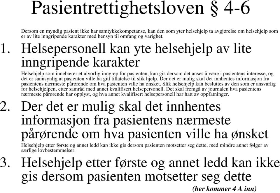 Helsepersonell kan yte helsehjelp av lite inngripende karakter Helsehjelp som innebærer et alvorlig inngrep for pasienten, kan gis dersom det anses å være i pasientens interesse, og det er sannsynlig