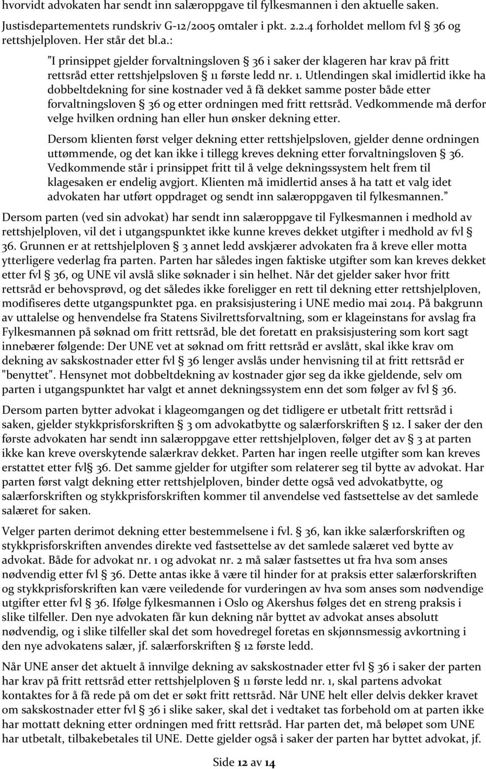 første ledd nr. 1. Utlendingen skal imidlertid ikke ha dobbeltdekning for sine kostnader ved å få dekket samme poster både etter forvaltningsloven 36 og etter ordningen med fritt rettsråd.