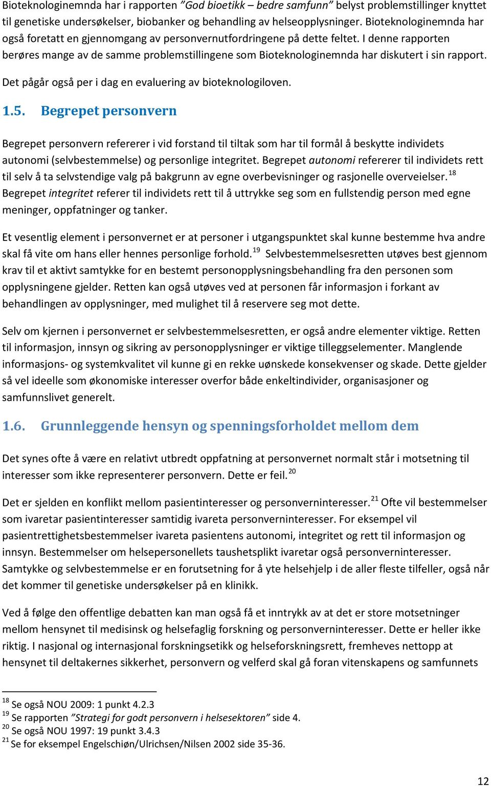 I denne rapporten berøres mange av de samme problemstillingene som Bioteknologinemnda har diskutert i sin rapport. Det pågår også per i dag en evaluering av bioteknologiloven. 1.5.