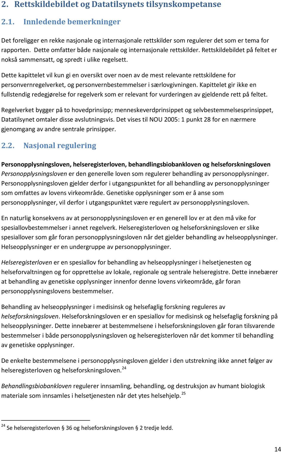 Dette kapittelet vil kun gi en oversikt over noen av de mest relevante rettskildene for personvernregelverket, og personvernbestemmelser i særlovgivningen.