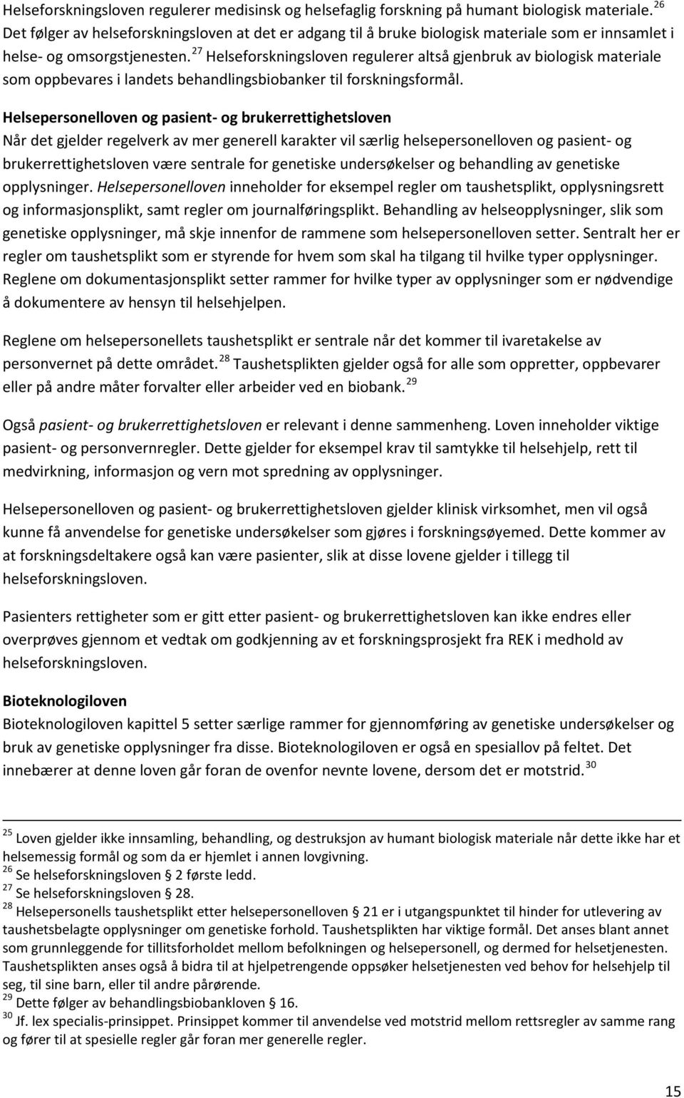 27 Helseforskningsloven regulerer altså gjenbruk av biologisk materiale som oppbevares i landets behandlingsbiobanker til forskningsformål.