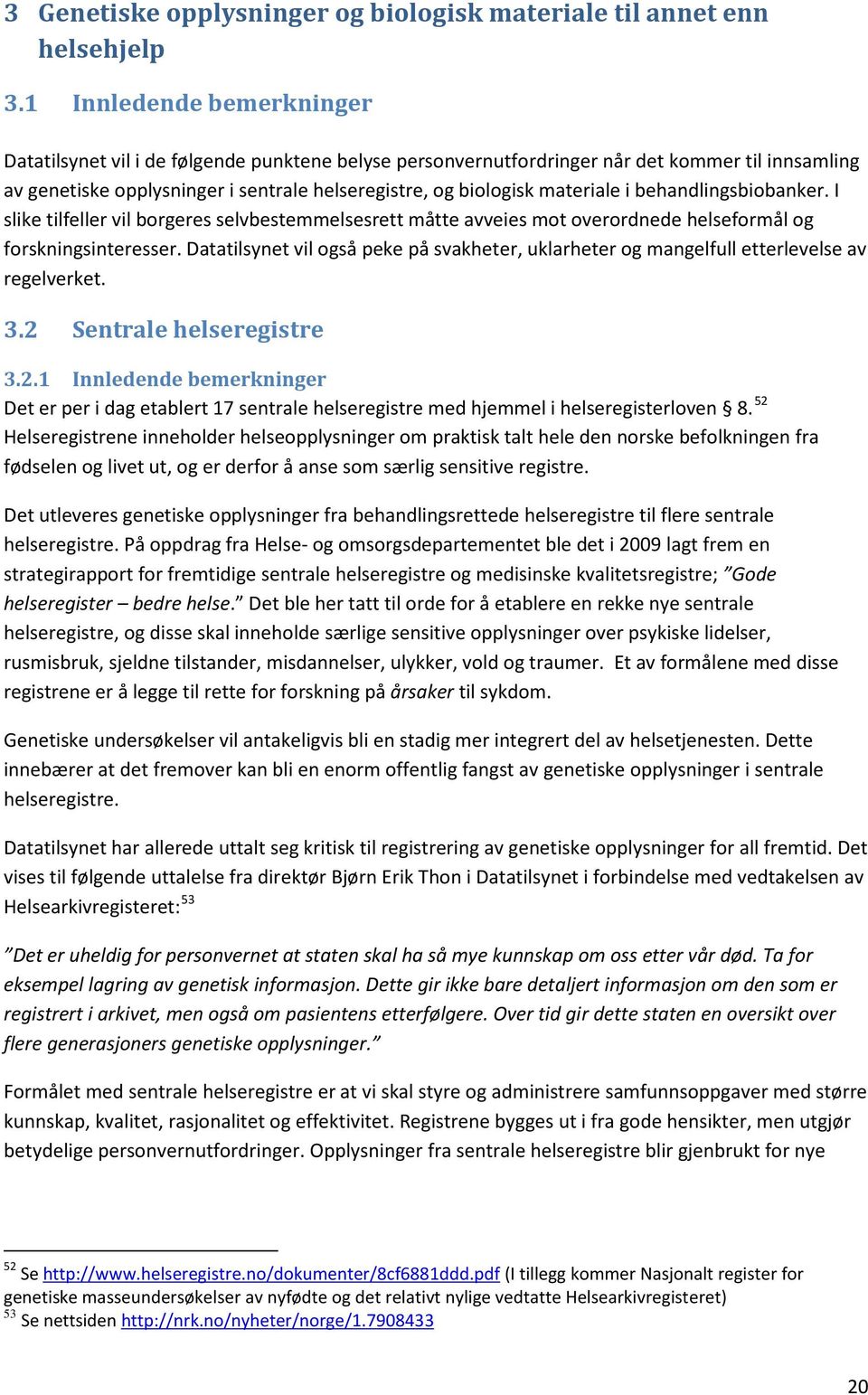 materiale i behandlingsbiobanker. I slike tilfeller vil borgeres selvbestemmelsesrett måtte avveies mot overordnede helseformål og forskningsinteresser.