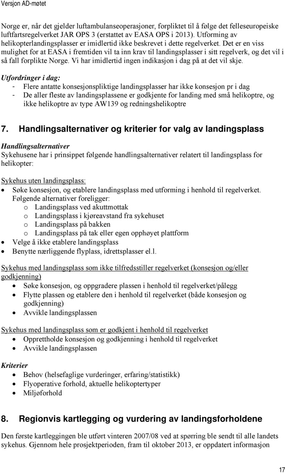 Det er en viss mulighet for at EASA i fremtiden vil ta inn krav til landingsplasser i sitt regelverk, og det vil i så fall forplikte Norge. Vi har imidlertid ingen indikasjon i dag på at det vil skje.