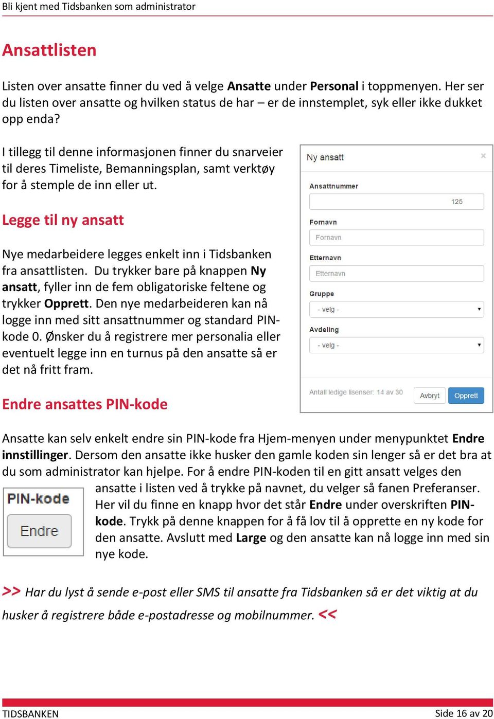 Legge til ny ansatt Nye medarbeidere legges enkelt inn i Tidsbanken fra ansattlisten. Du trykker bare på knappen Ny ansatt, fyller inn de fem obligatoriske feltene og trykker Opprett.