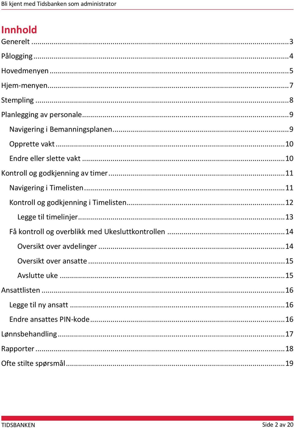 .. 12 Legge til timelinjer... 13 Få kontroll og overblikk med Ukesluttkontrollen... 14 Oversikt over avdelinger... 14 Oversikt over ansatte... 15 Avslutte uke.