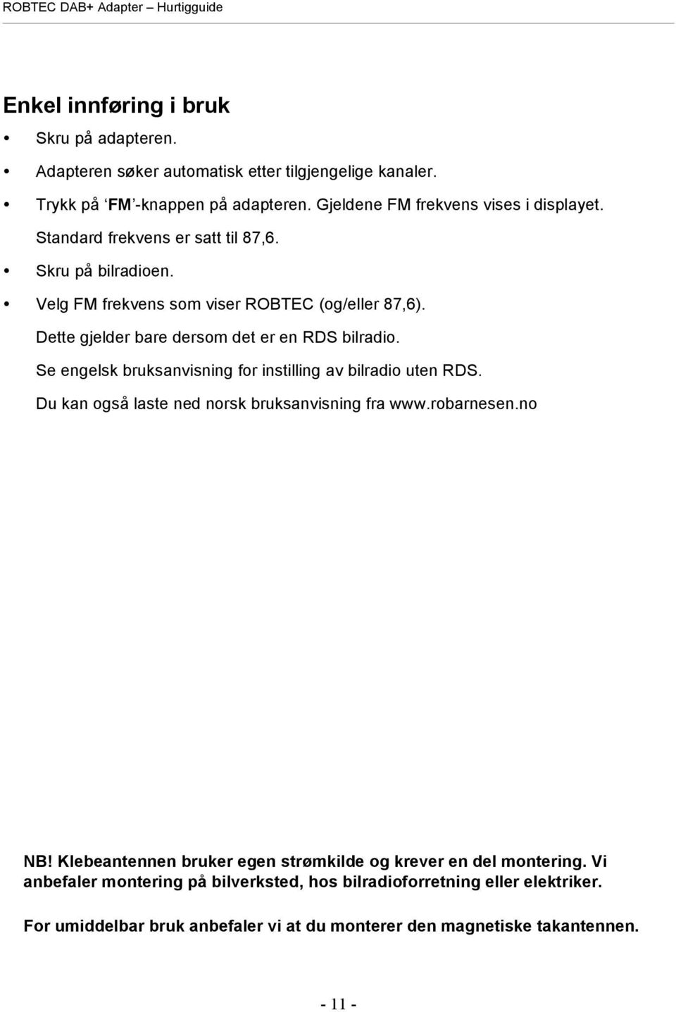 Se engelsk bruksanvisning for instilling av bilradio uten RDS. Du kan også laste ned norsk bruksanvisning fra www.robarnesen.no NB!