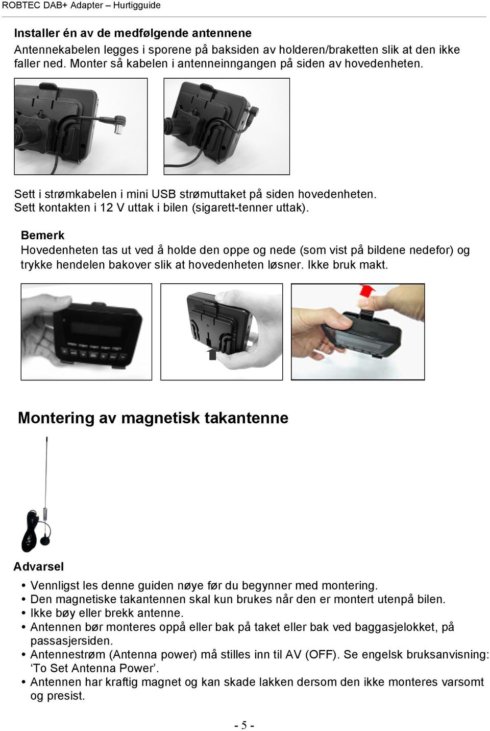 Bemerk Hovedenheten tas ut ved å holde den oppe og nede (som vist på bildene nedefor) og trykke hendelen bakover slik at hovedenheten løsner. Ikke bruk makt.