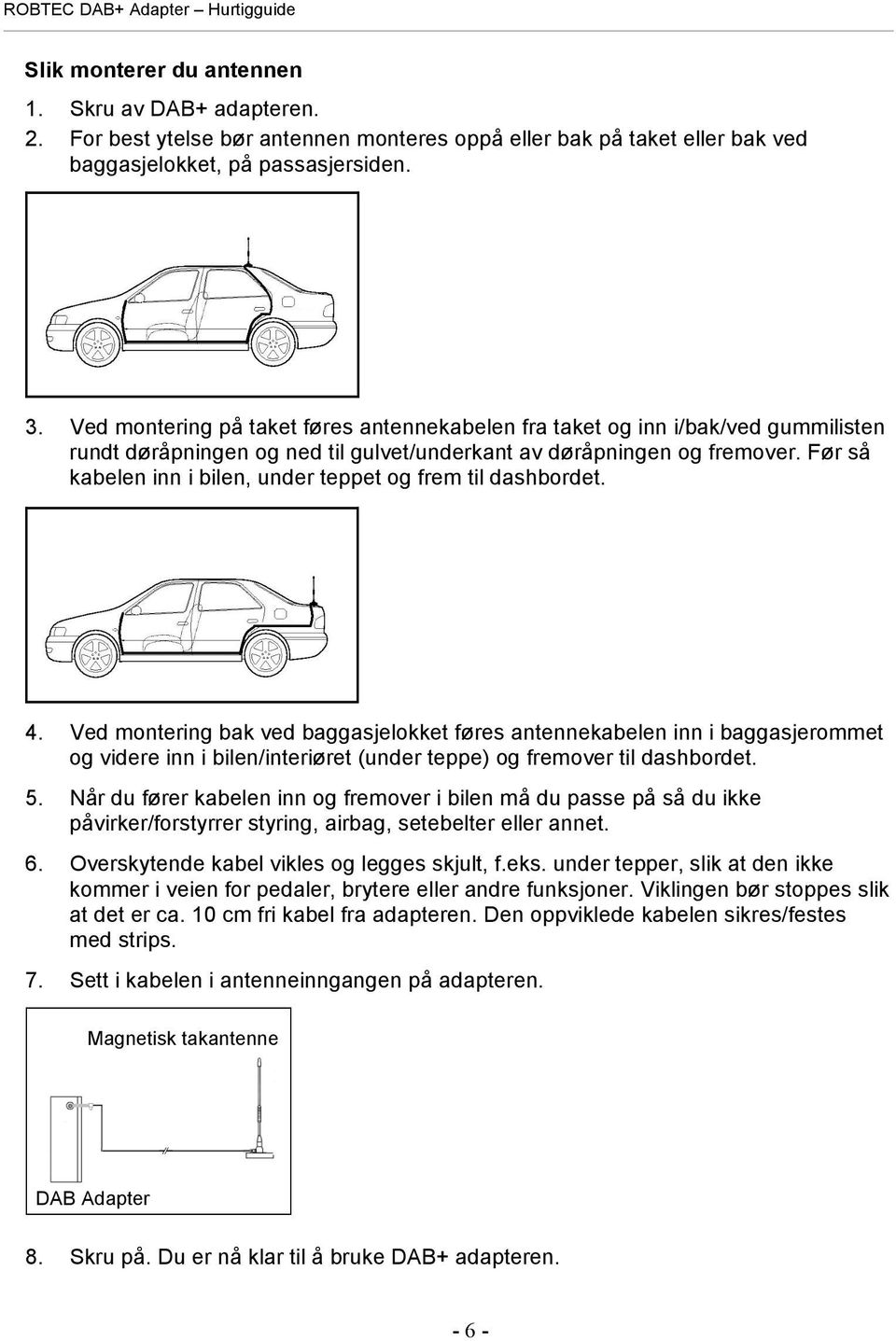 Før så kabelen inn i bilen, under teppet og frem til dashbordet. 4.