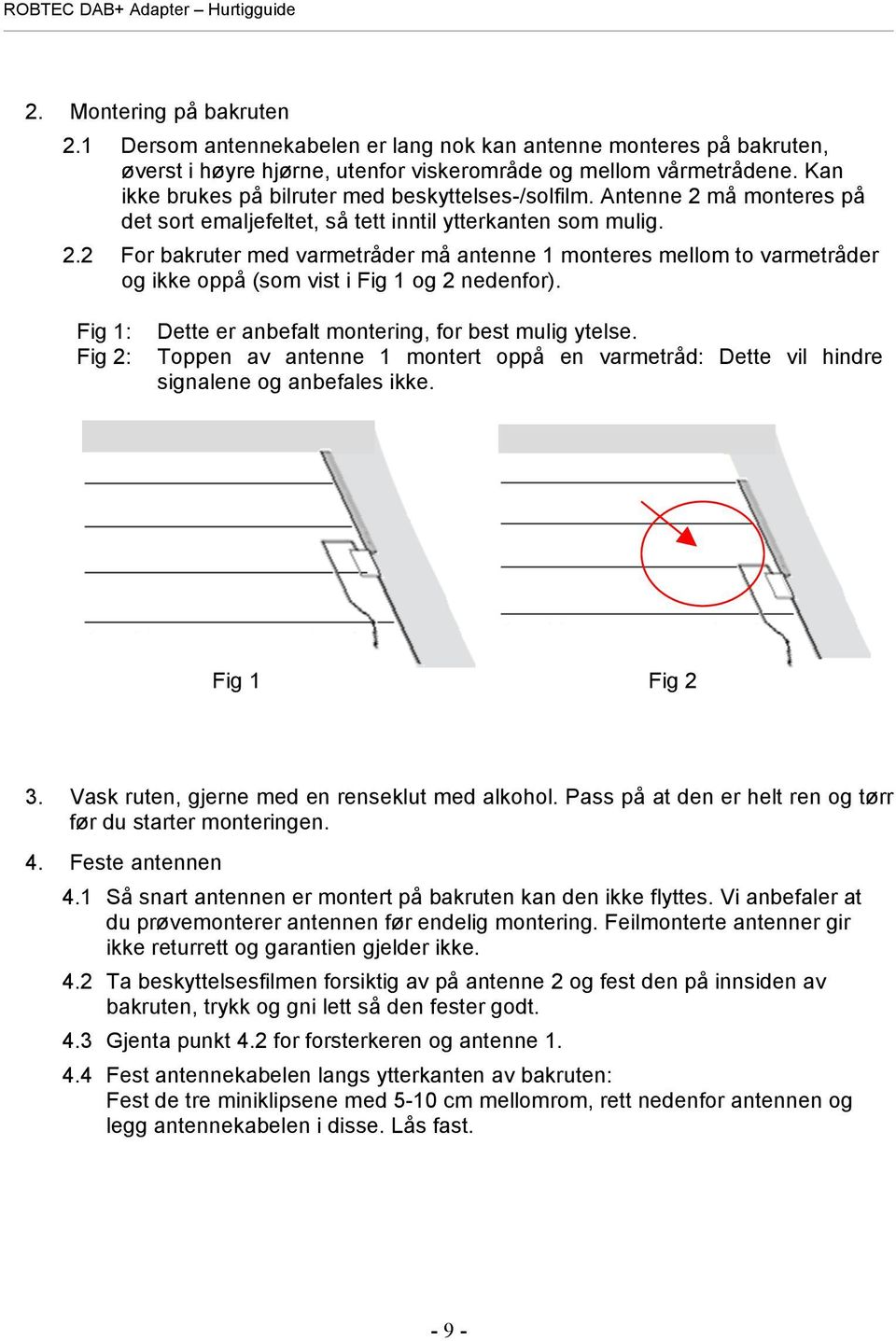 Fig 1: Fig 2: Dette er anbefalt montering, for best mulig ytelse. Toppen av antenne 1 montert oppå en varmetråd: Dette vil hindre signalene og anbefales ikke. Fig 1 Fig 2 3.