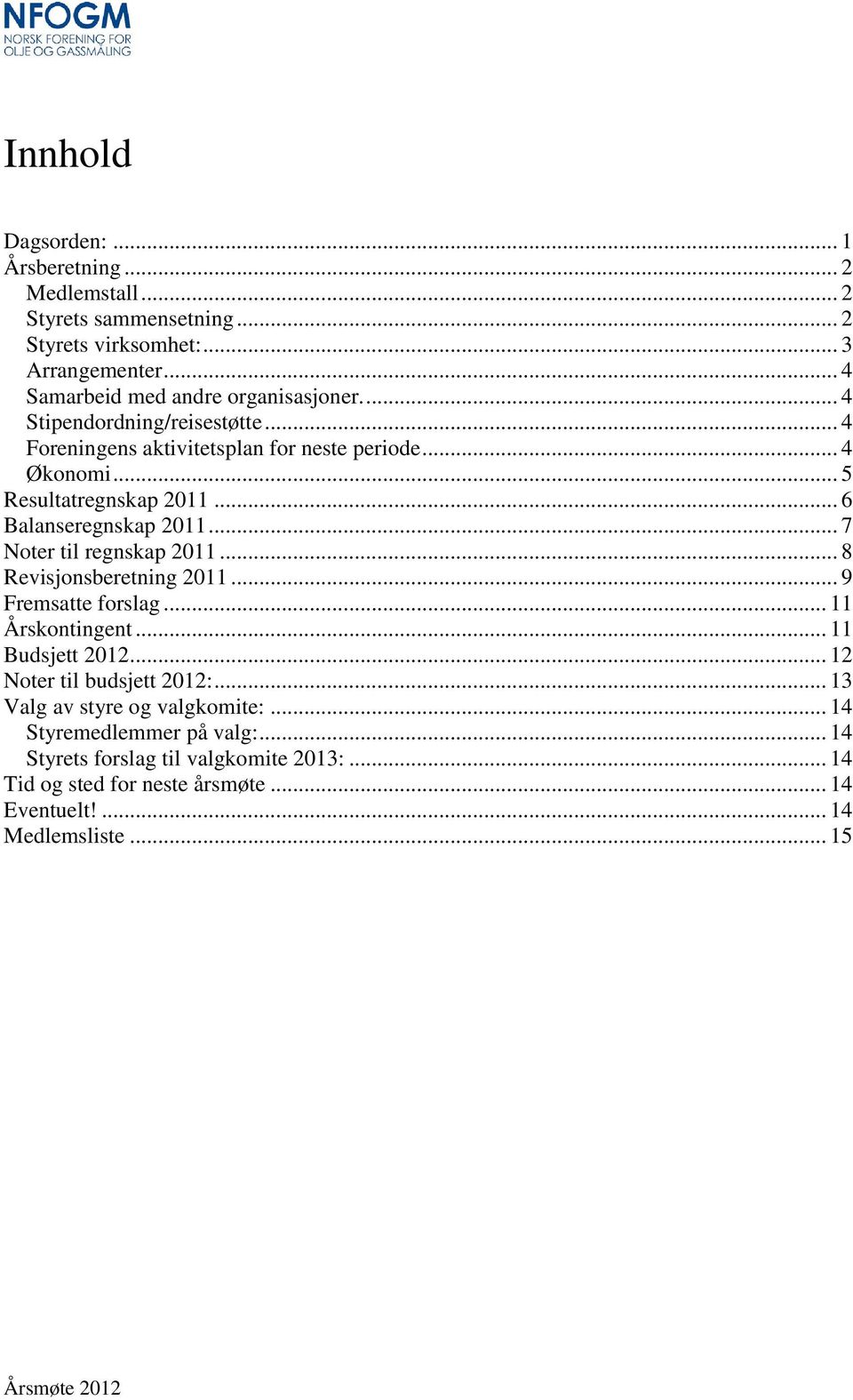 .. 7 Noter til regnskap 2011... 8 Revisjonsberetning 2011... 9 Fremsatte forslag... 11 Årskontingent... 11 Budsjett 2012... 12 Noter til budsjett 2012:.