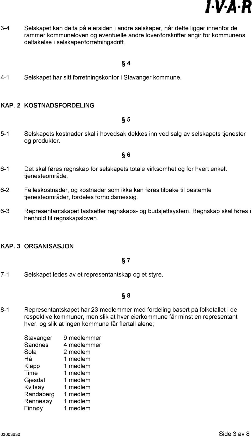 2 KOSTNADSFORDELING 5 5-1 Selskapets kostnader skal i hovedsak dekkes inn ved salg av selskapets tjenester og produkter.