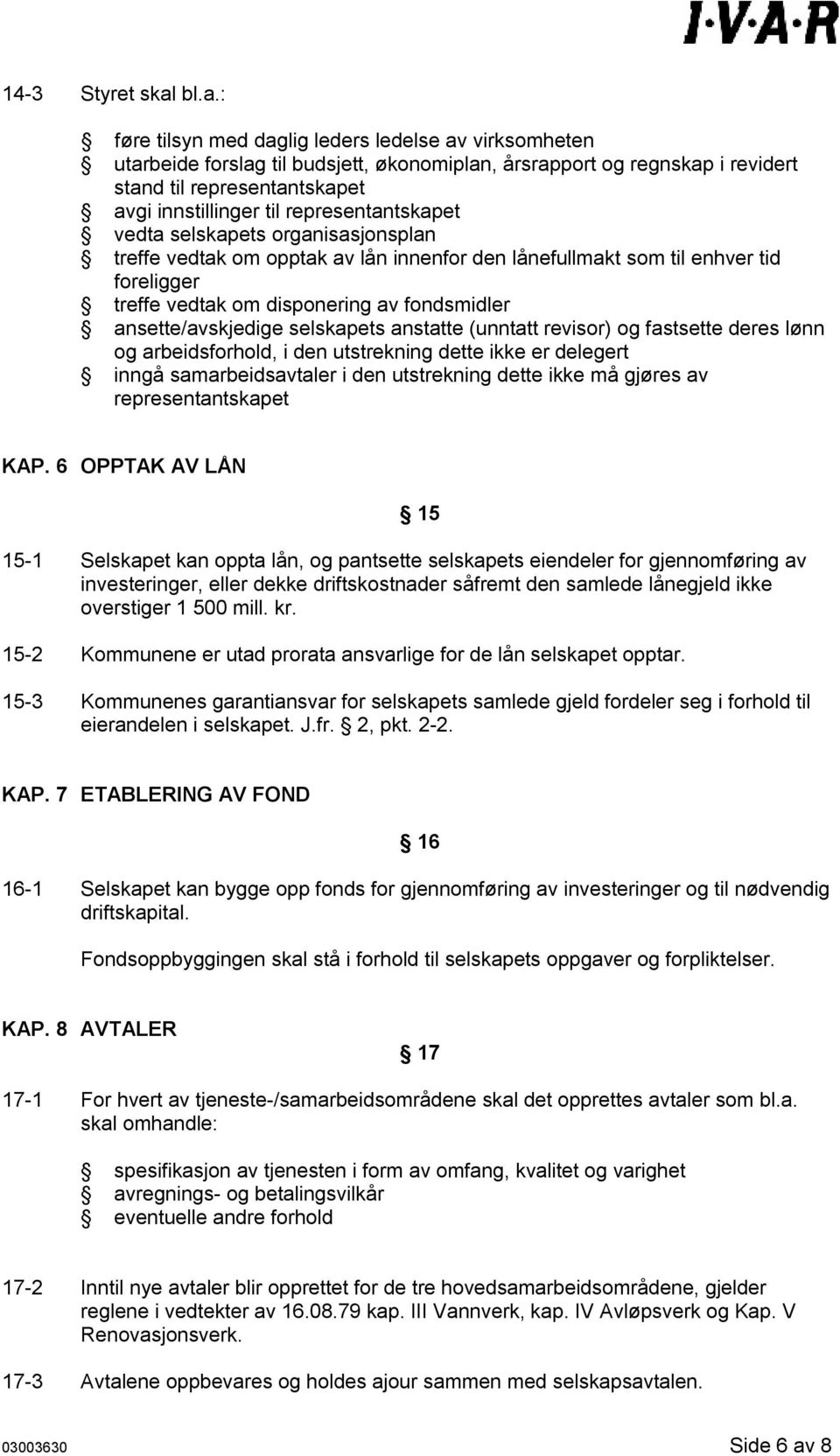 representantskapet vedta selskapets organisasjonsplan treffe vedtak om opptak av lån innenfor den lånefullmakt som til enhver tid foreligger treffe vedtak om disponering av fondsmidler