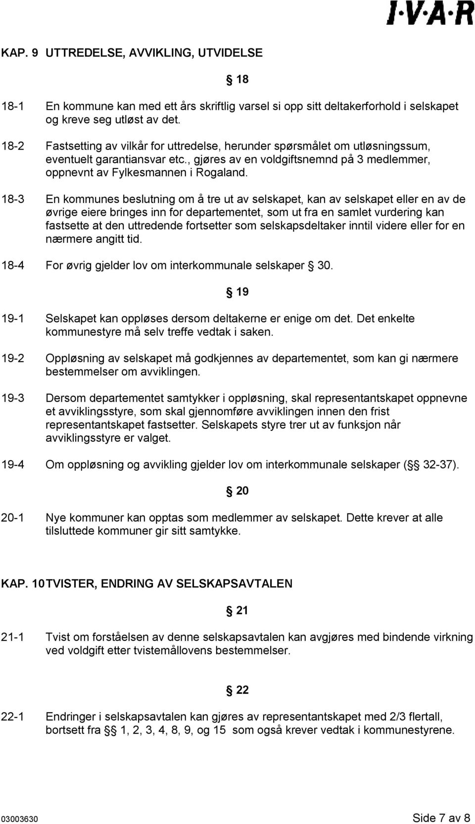 18-3 En kommunes beslutning om å tre ut av selskapet, kan av selskapet eller en av de øvrige eiere bringes inn for departementet, som ut fra en samlet vurdering kan fastsette at den uttredende