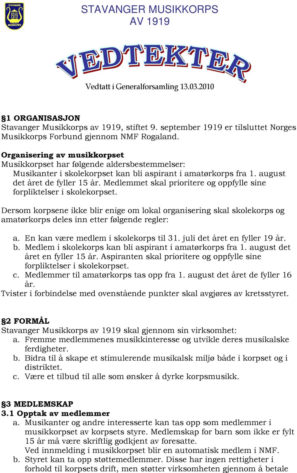 Medlemmet skal prioritere og oppfylle sine forpliktelser i skolekorpset. Dersom korpsene ikke blir enige om lokal organisering skal skolekorps og amatørkorps deles inn etter følgende regler: a.