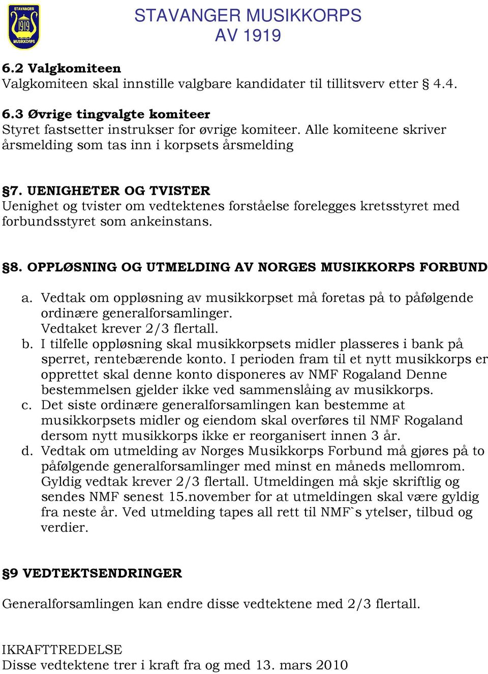 OPPLØSNING OG UTMELDING AV NORGES MUSIKKORPS FORBUND a. Vedtak om oppløsning av musikkorpset må foretas på to påfølgende ordinære generalforsamlinger. Vedtaket krever 2/3 flertall. b.