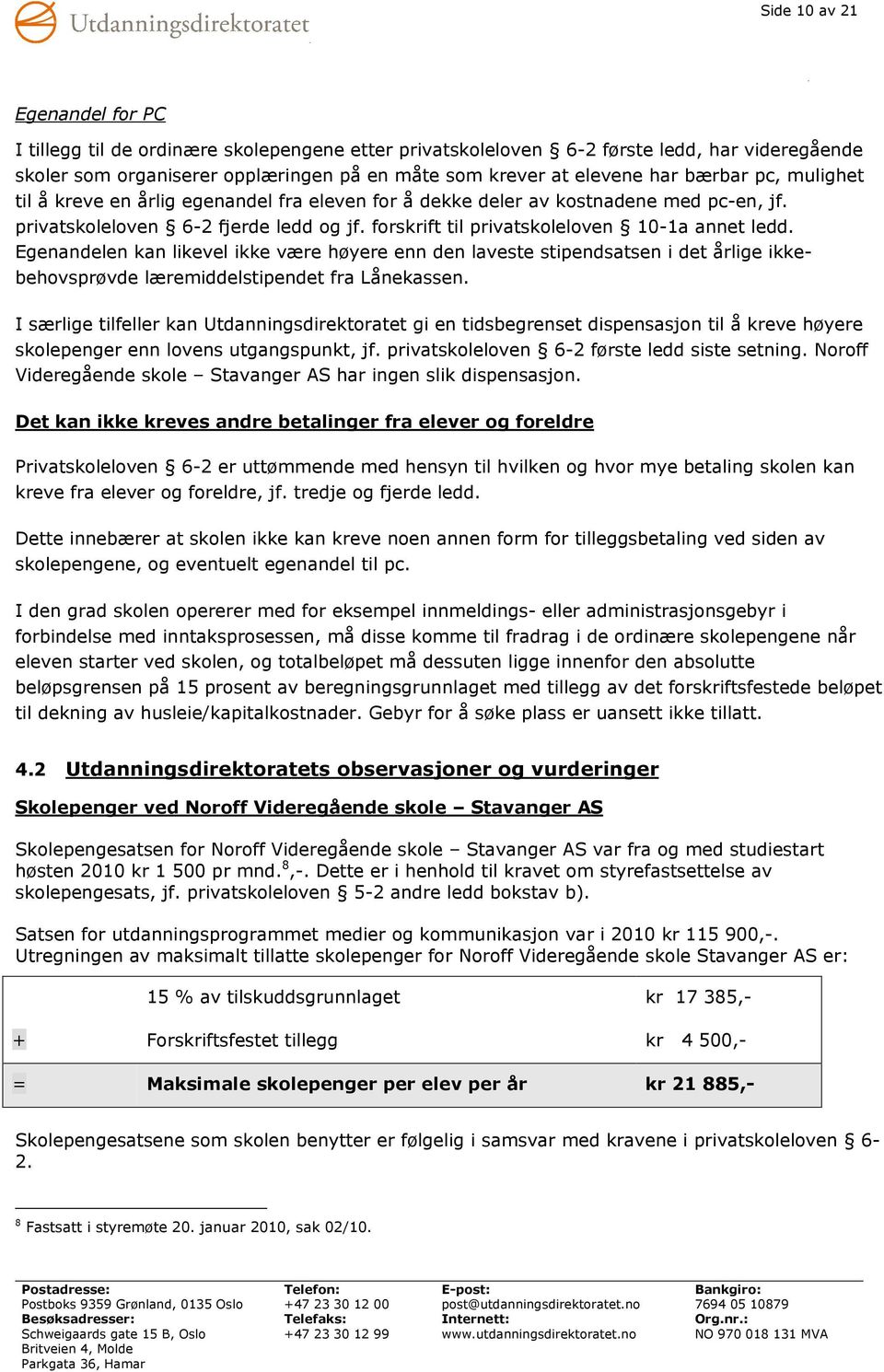 Egenandelen kan likevel ikke være høyere enn den laveste stipendsatsen i det årlige ikkebehovsprøvde læremiddelstipendet fra Lånekassen.