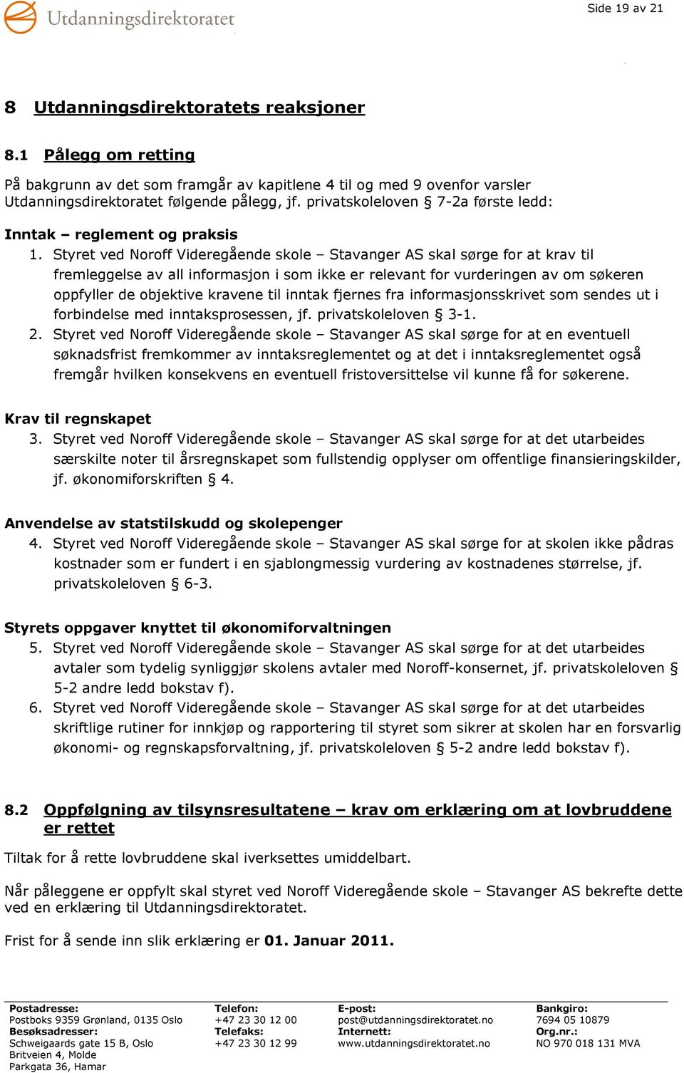 Styret ved Noroff Videregående skole Stavanger AS skal sørge for at krav til fremleggelse av all informasjon i som ikke er relevant for vurderingen av om søkeren oppfyller de objektive kravene til