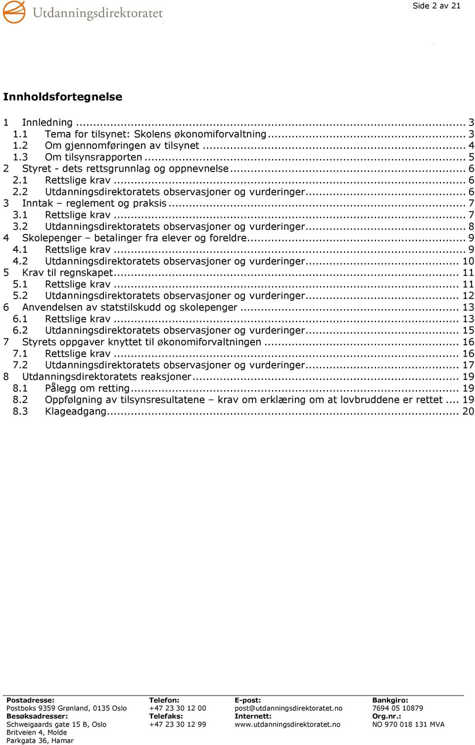 1 Rettslige krav... 7 3.2 Utdanningsdirektoratets observasjoner og vurderinger... 8 4 Skolepenger betalinger fra elever og foreldre... 9 4.1 Rettslige krav... 9 4.2 Utdanningsdirektoratets observasjoner og vurderinger... 10 5 Krav til regnskapet.